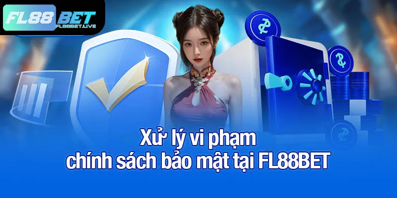 Xử lý vi phạm chính sách bảo mật tại FL88BET