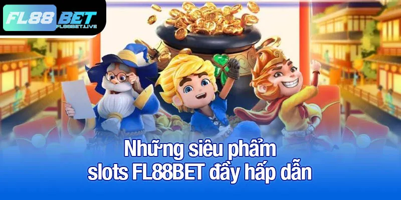 Những siêu phẩm slots FL88BET đầy hấp dẫn