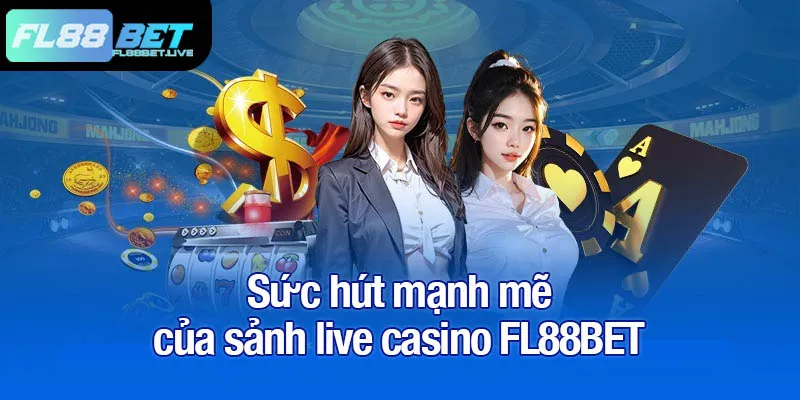 Sức hút mạnh mẽ của sảnh live casino FL88BET